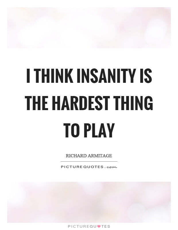 I think insanity is the hardest thing to play Picture Quote #1