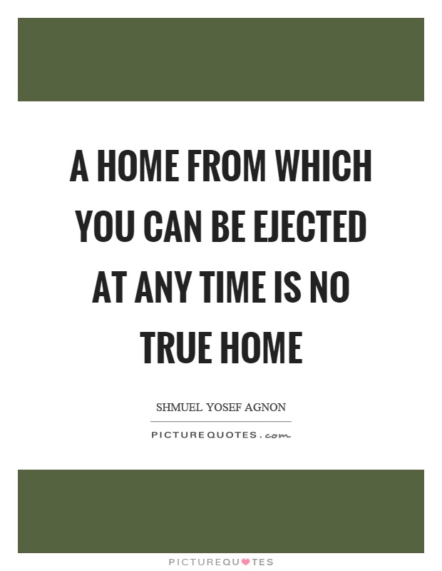 A home from which you can be ejected at any time is no true home Picture Quote #1