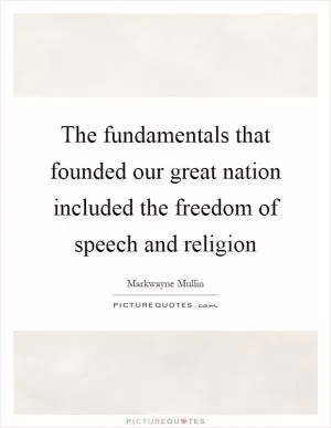 The fundamentals that founded our great nation included the freedom of speech and religion Picture Quote #1