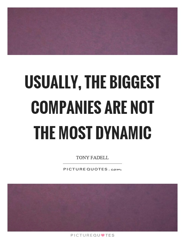 Usually, the biggest companies are not the most dynamic Picture Quote #1