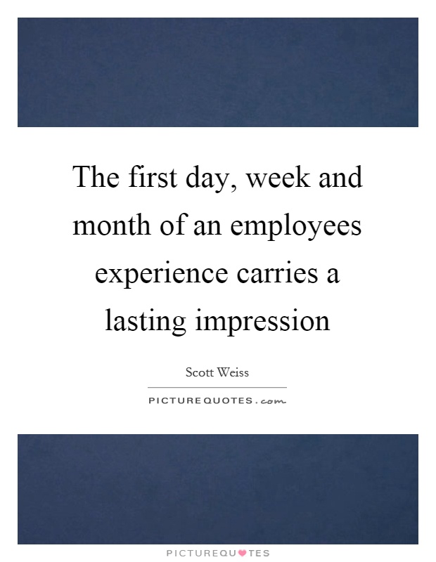 The first day, week and month of an employees experience carries a lasting impression Picture Quote #1