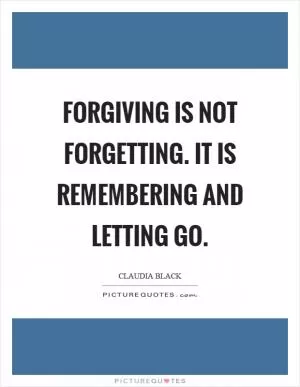 Forgiving is not forgetting. It is remembering and letting go Picture Quote #1