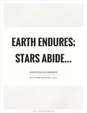 Earth endures; Stars abide Picture Quote #1