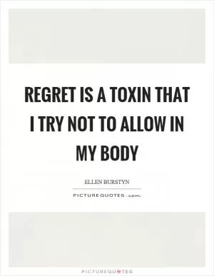 Regret is a toxin that I try not to allow in my body Picture Quote #1