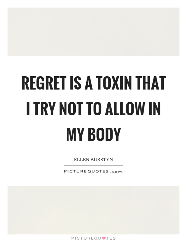 Regret is a toxin that I try not to allow in my body Picture Quote #1