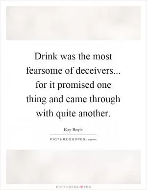 Drink was the most fearsome of deceivers... for it promised one thing and came through with quite another Picture Quote #1