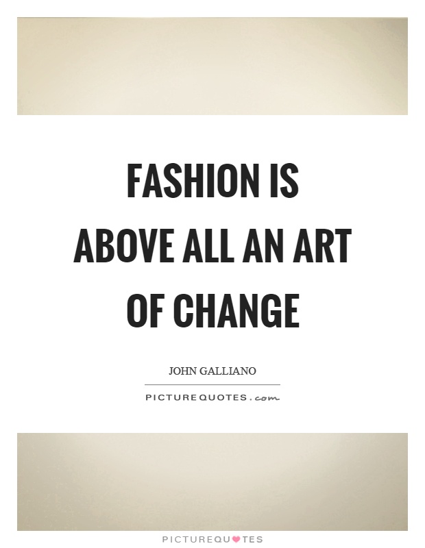 Fashion is above all an art of change Picture Quote #1