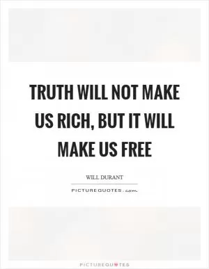 Truth will not make us rich, but it will make us free Picture Quote #1