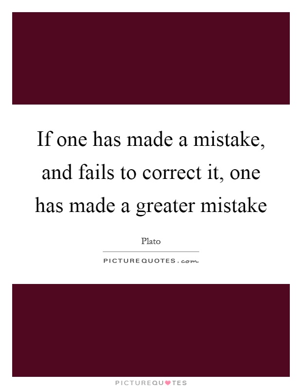If one has made a mistake, and fails to correct it, one has made a greater mistake Picture Quote #1