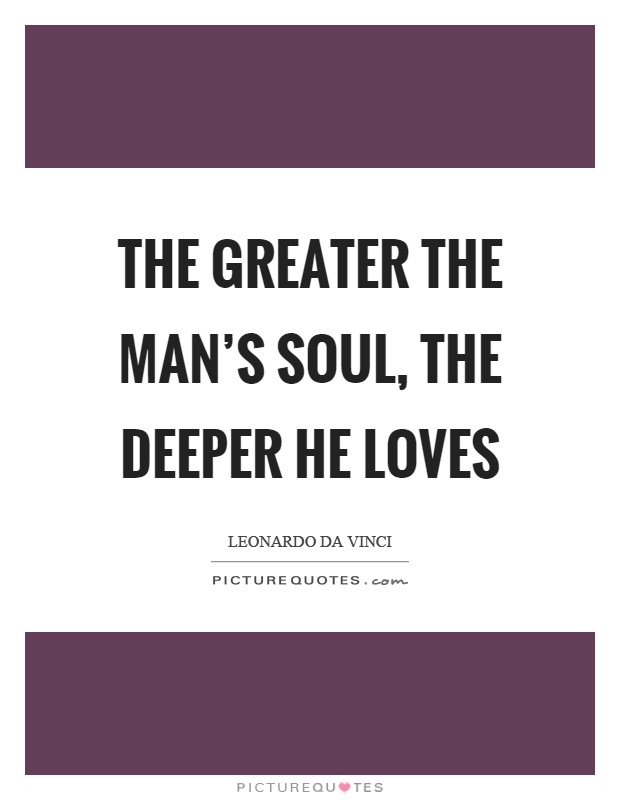 The greater the man's soul, the deeper he loves Picture Quote #1