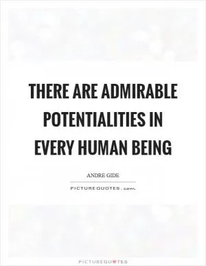 There are admirable potentialities in every human being Picture Quote #1