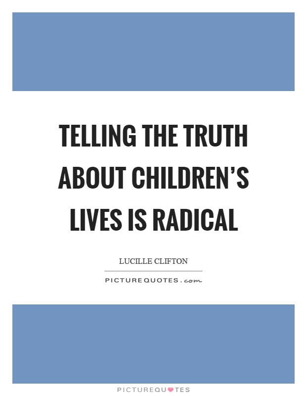 Telling the truth about children's lives is radical Picture Quote #1