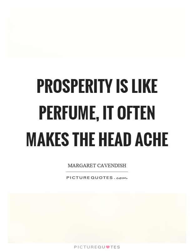 Prosperity is like perfume, it often makes the head ache Picture Quote #1