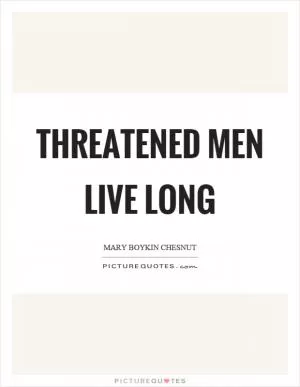 Threatened men live long Picture Quote #1