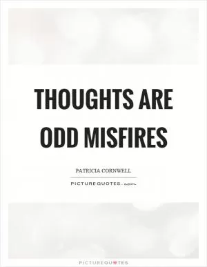 Thoughts are odd misfires Picture Quote #1