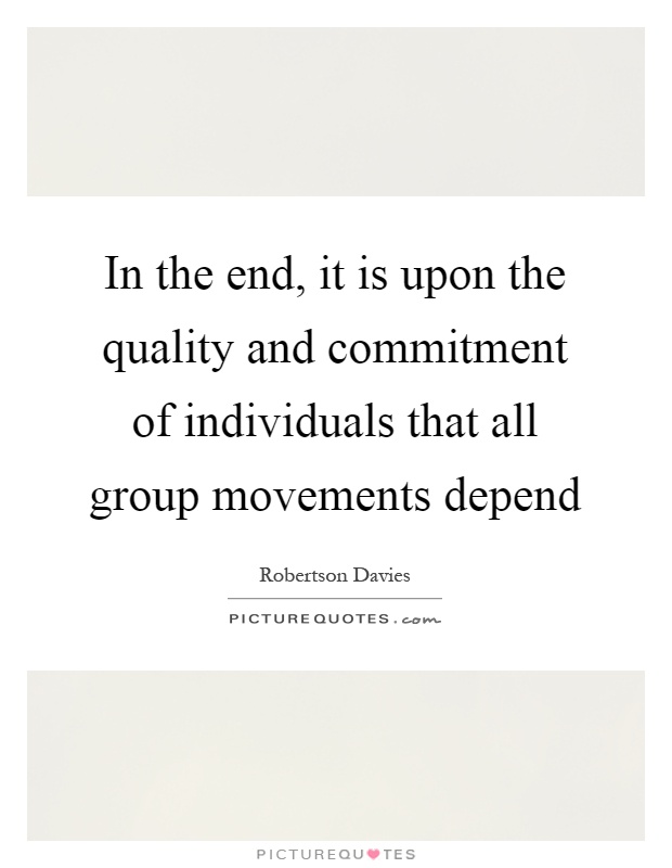 In the end, it is upon the quality and commitment of individuals that all group movements depend Picture Quote #1