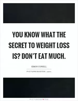 You know what the secret to weight loss is? Don’t eat much Picture Quote #1