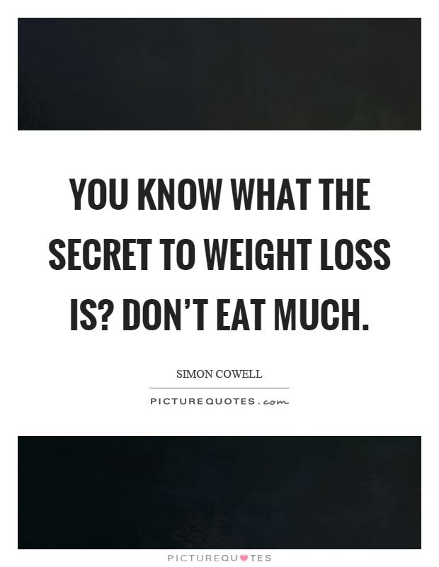You know what the secret to weight loss is? Don't eat much Picture Quote #1