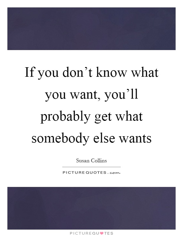 If you don't know what you want, you'll probably get what somebody else wants Picture Quote #1