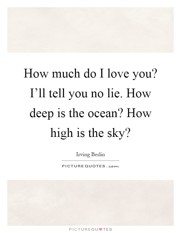How much do I love you? I'll tell you no lie. How deep is the ocean? How high is the sky? Picture Quote #1
