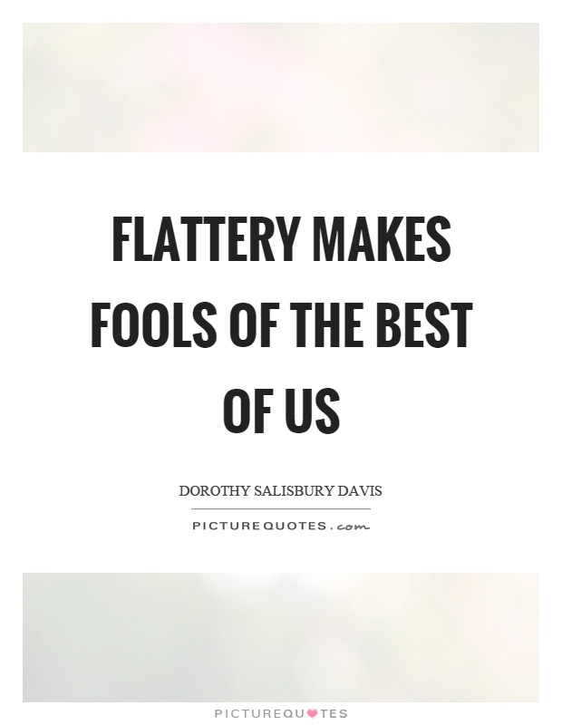 Flattery makes fools of the best of us Picture Quote #1