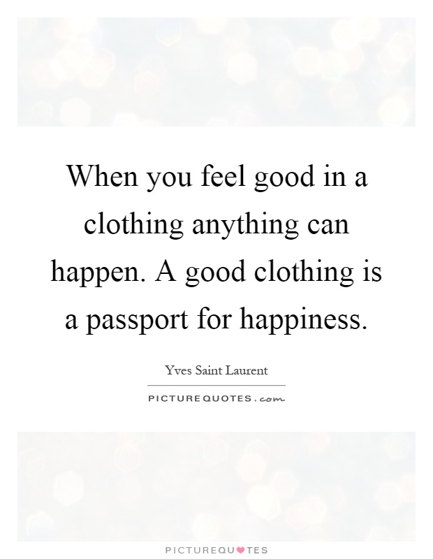 When you feel good in a clothing anything can happen. A good clothing is a passport for happiness Picture Quote #1