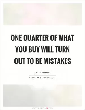 One quarter of what you buy will turn out to be mistakes Picture Quote #1