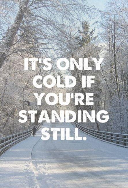 It's only cold if you're standing still Picture Quote #1