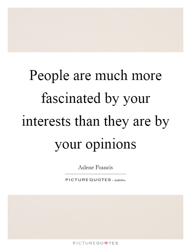 People are much more fascinated by your interests than they are by your opinions Picture Quote #1