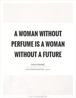 A woman without perfume is a woman without a future Picture Quote #1