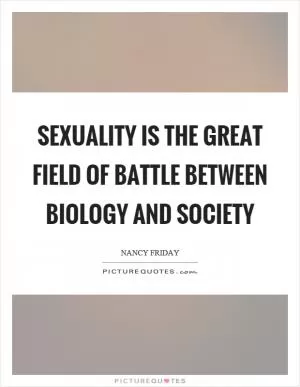 Sexuality is the great field of battle between biology and society Picture Quote #1