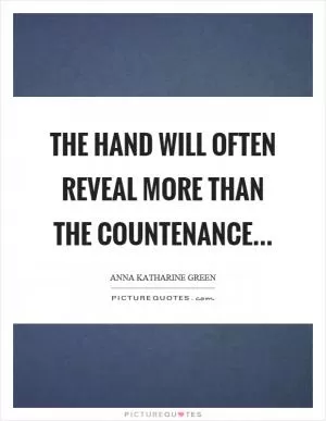 The hand will often reveal more than the countenance Picture Quote #1