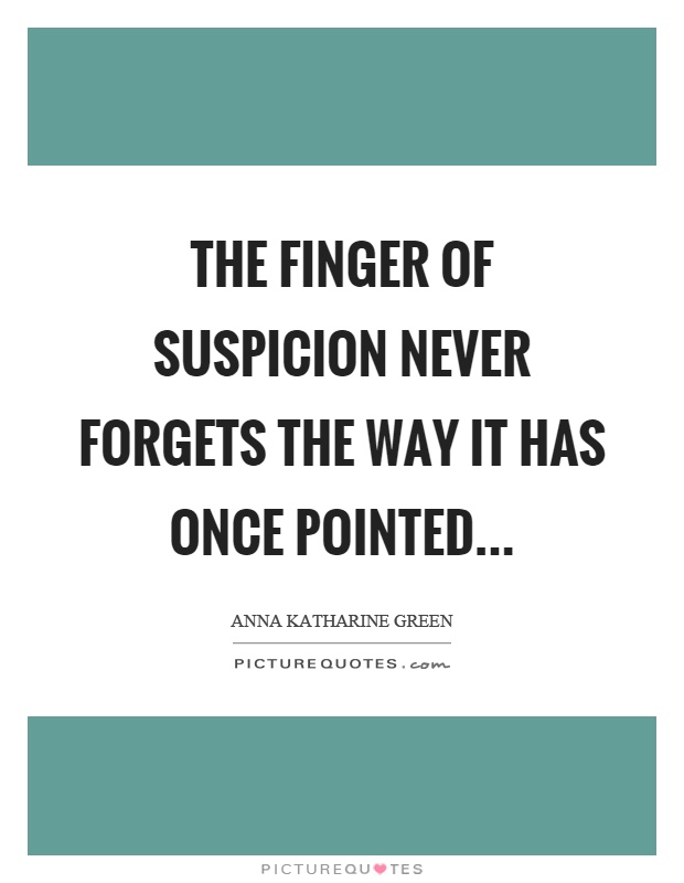 The finger of suspicion never forgets the way it has once pointed Picture Quote #1