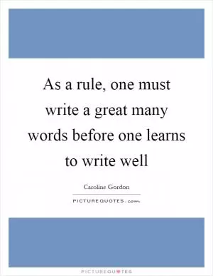 As a rule, one must write a great many words before one learns to write well Picture Quote #1