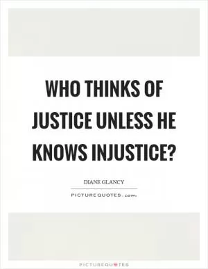 Who thinks of justice unless he knows injustice? Picture Quote #1