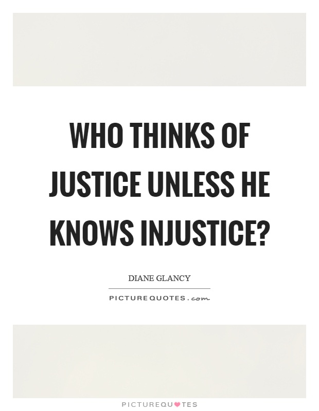Who thinks of justice unless he knows injustice? Picture Quote #1