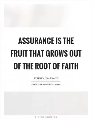 Assurance is the fruit that grows out of the root of faith Picture Quote #1