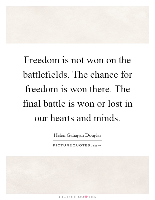 Freedom is not won on the battlefields. The chance for freedom is won there. The final battle is won or lost in our hearts and minds Picture Quote #1