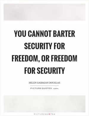 You cannot barter security for freedom, or freedom for security Picture Quote #1