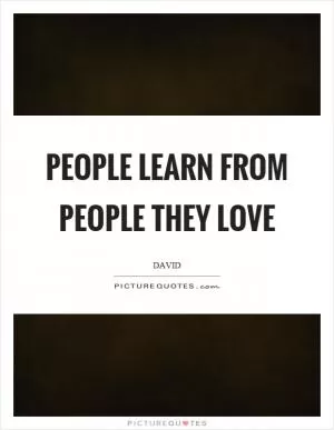 People learn from people they love Picture Quote #1