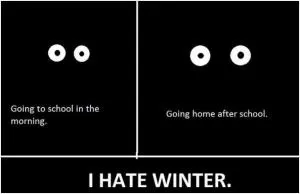 Going to school in the morning. Going home after school. I hate winter Picture Quote #1