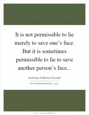 It is not permissible to lie merely to save one’s face. But it is sometimes permissible to lie to save another person’s face Picture Quote #1