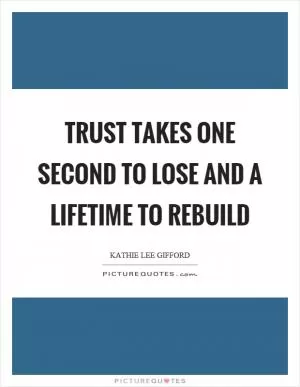 Trust takes one second to lose and a lifetime to rebuild Picture Quote #1