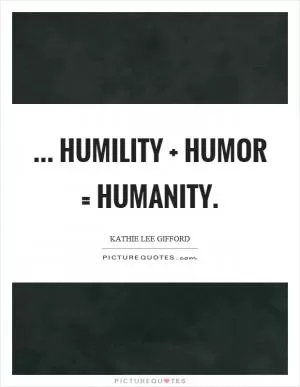 ... humility   humor = humanity Picture Quote #1