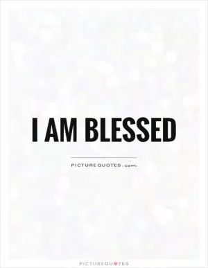 I am blessed Picture Quote #1
