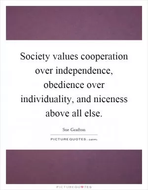 Society values cooperation over independence, obedience over individuality, and niceness above all else Picture Quote #1