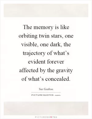 The memory is like orbiting twin stars, one visible, one dark, the trajectory of what’s evident forever affected by the gravity of what’s concealed Picture Quote #1