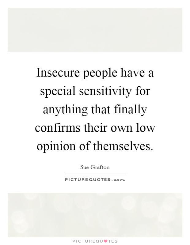 Insecure people have a special sensitivity for anything that finally confirms their own low opinion of themselves Picture Quote #1