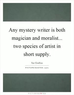Any mystery writer is both magician and moralist... two species of artist in short supply Picture Quote #1