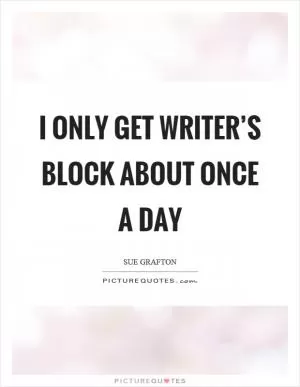 I only get writer’s block about once a day Picture Quote #1